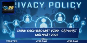 Chính Sách Bảo Mật VZ99 - Cập Nhật Mới Nhất 2025