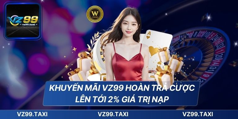 KHUYẾN MÃI 5 Khuyến mãi vz99 hoàn trả cược lên tới 2% giá trị nạp