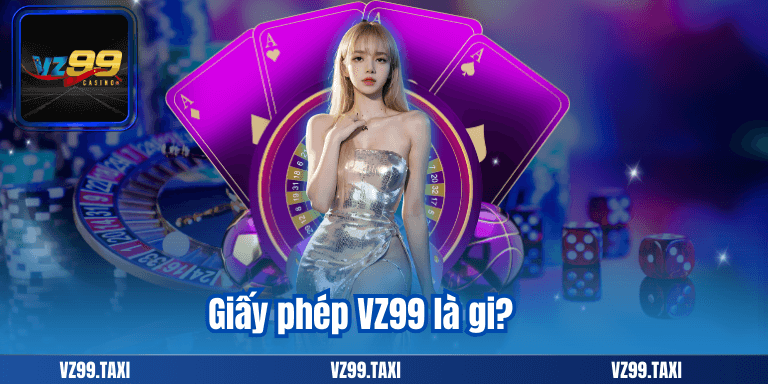 Giấy Phép VZ99 - Khẳng Định Uy tín Của Nhà Cái 6 Giấy phép VZ99 là gi?