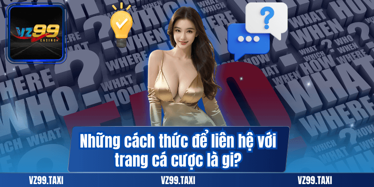 Câu hỏi thường gặp tại VZ99 – Hỗ trợ hội viên hiệu quả 9 Những cách thức để liên hệ với trang cá cược là gi?