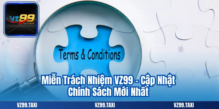Miễn Trách Nhiệm VZ99 - Cập Nhật Chính Sách Mới Nhất
