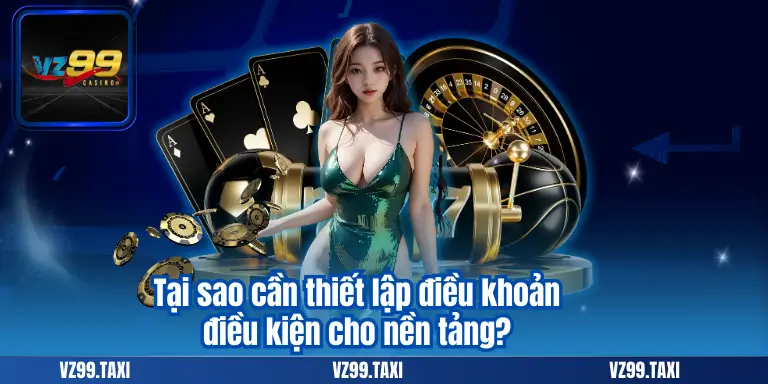 ĐIỀU KHOẢN ĐIỀU KIỆN 6 Tại sao cần thiết lập điều khoản điều kiện cho nền tảng?